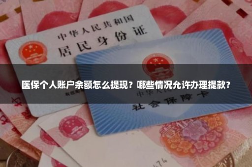 医保个人账户余额怎么提现？哪些情况允许办理提款？